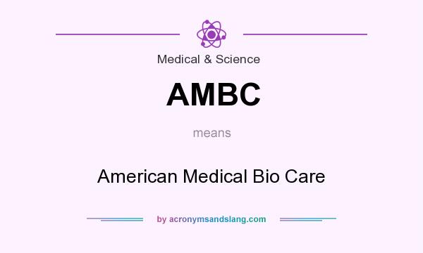 What does AMBC mean? It stands for American Medical Bio Care