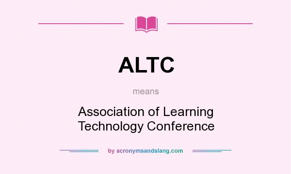 What does ALTC mean? It stands for Association of Learning Technology Conference