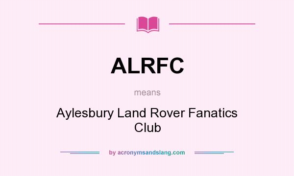 What does ALRFC mean? It stands for Aylesbury Land Rover Fanatics Club