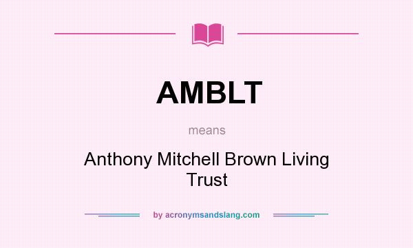 What does AMBLT mean? It stands for Anthony Mitchell Brown Living Trust