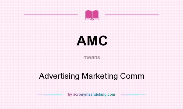 What does AMC mean? It stands for Advertising Marketing Comm