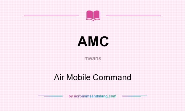 What does AMC mean? It stands for Air Mobile Command