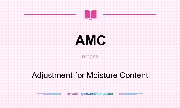 What does AMC mean? It stands for Adjustment for Moisture Content