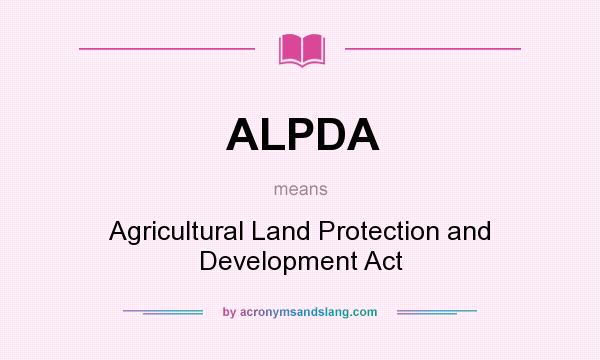 What does ALPDA mean? It stands for Agricultural Land Protection and Development Act