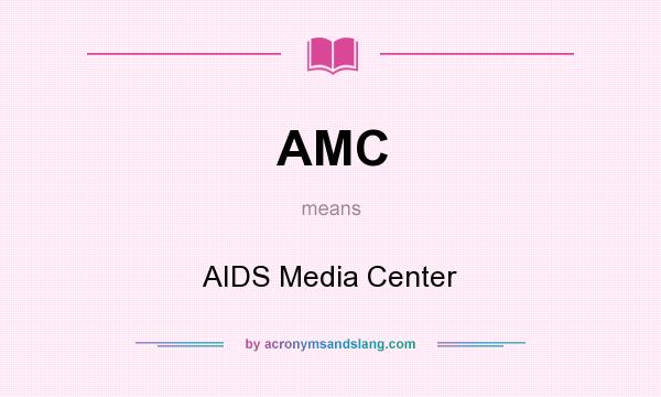 What does AMC mean? It stands for AIDS Media Center