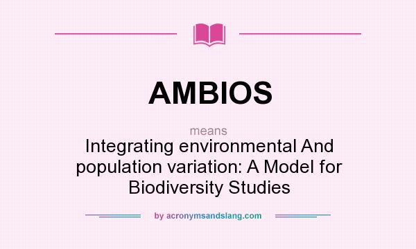 What does AMBIOS mean? It stands for Integrating environmental And population variation: A Model for Biodiversity Studies