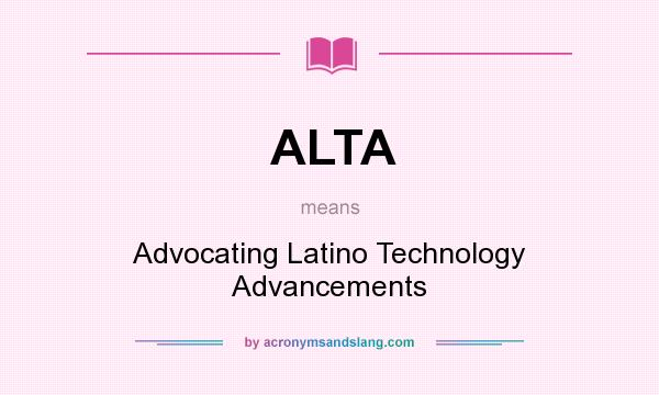 What does ALTA mean? It stands for Advocating Latino Technology Advancements