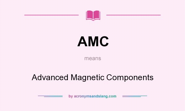 What does AMC mean? It stands for Advanced Magnetic Components