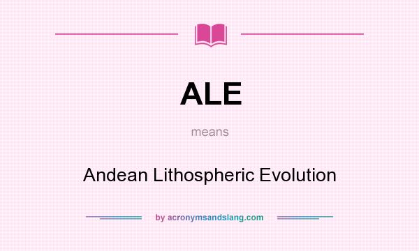 What does ALE mean? It stands for Andean Lithospheric Evolution
