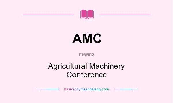 What does AMC mean? It stands for Agricultural Machinery Conference