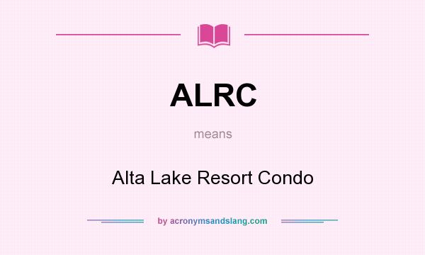 What does ALRC mean? It stands for Alta Lake Resort Condo