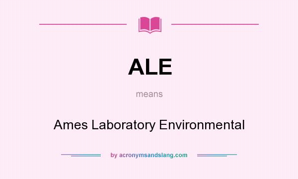 What does ALE mean? It stands for Ames Laboratory Environmental