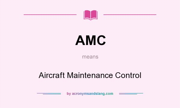 What does AMC mean? It stands for Aircraft Maintenance Control