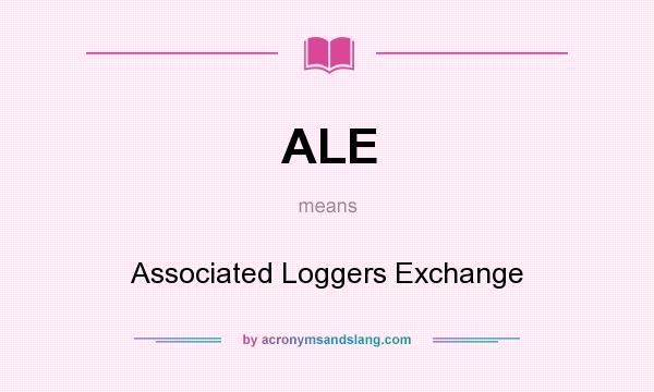 What does ALE mean? It stands for Associated Loggers Exchange