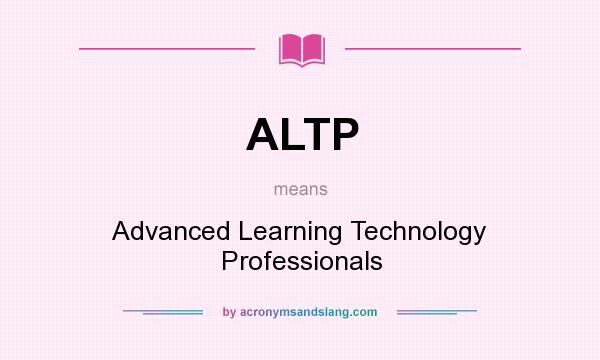 What does ALTP mean? It stands for Advanced Learning Technology Professionals