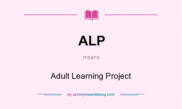 What does ALP mean? It stands for Adult Learning Project