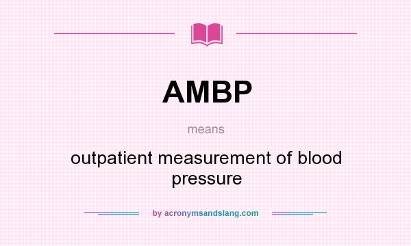 What does AMBP mean? It stands for outpatient measurement of blood pressure