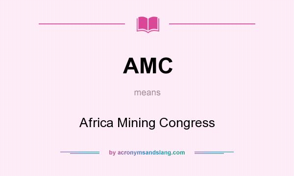 What does AMC mean? It stands for Africa Mining Congress