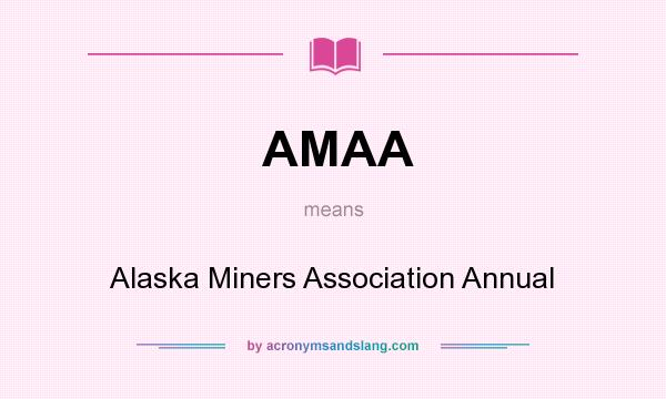 What does AMAA mean? It stands for Alaska Miners Association Annual