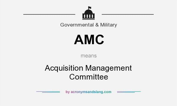What does AMC mean? It stands for Acquisition Management Committee