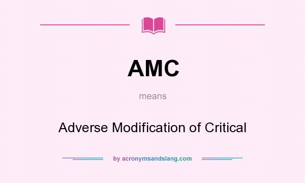 What does AMC mean? It stands for Adverse Modification of Critical