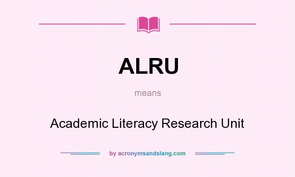 What does ALRU mean? It stands for Academic Literacy Research Unit