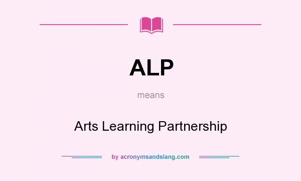 What does ALP mean? It stands for Arts Learning Partnership