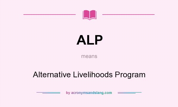 What does ALP mean? It stands for Alternative Livelihoods Program