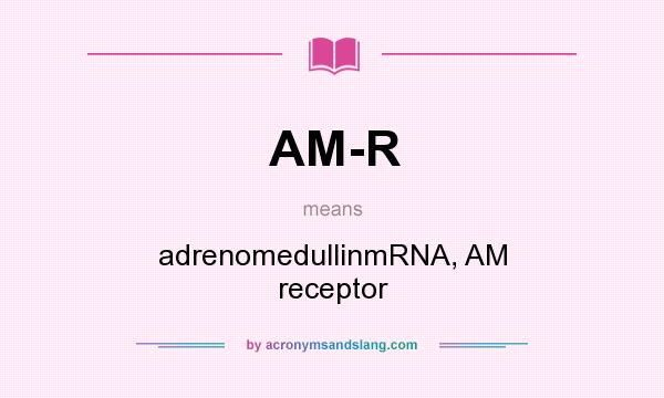What does AM-R mean? It stands for adrenomedullinmRNA, AM receptor