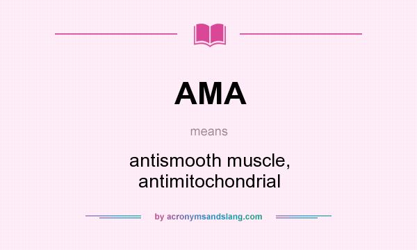 What does AMA mean? It stands for antismooth muscle, antimitochondrial