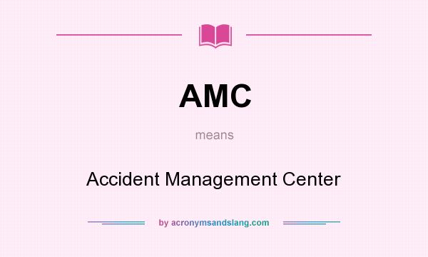 What does AMC mean? It stands for Accident Management Center