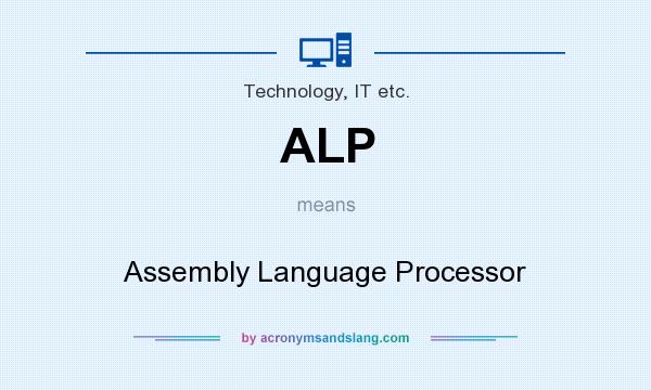 What does ALP mean? It stands for Assembly Language Processor