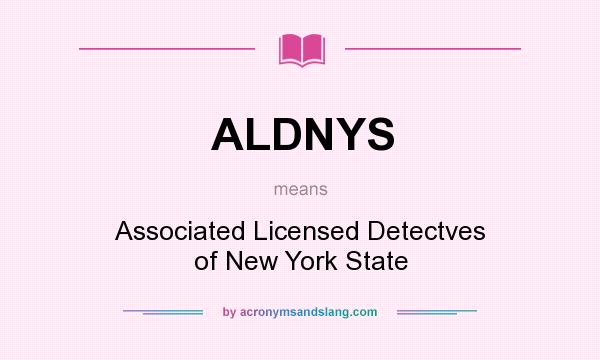 What does ALDNYS mean? It stands for Associated Licensed Detectves of New York State