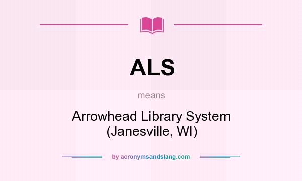 What does ALS mean? It stands for Arrowhead Library System (Janesville, WI)