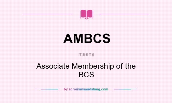 What does AMBCS mean? It stands for Associate Membership of the BCS