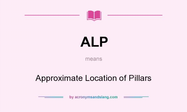 What does ALP mean? It stands for Approximate Location of Pillars