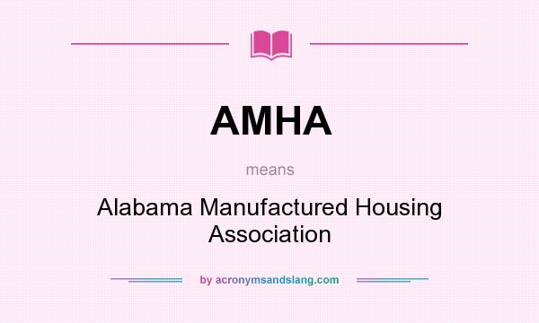 What does AMHA mean? It stands for Alabama Manufactured Housing Association