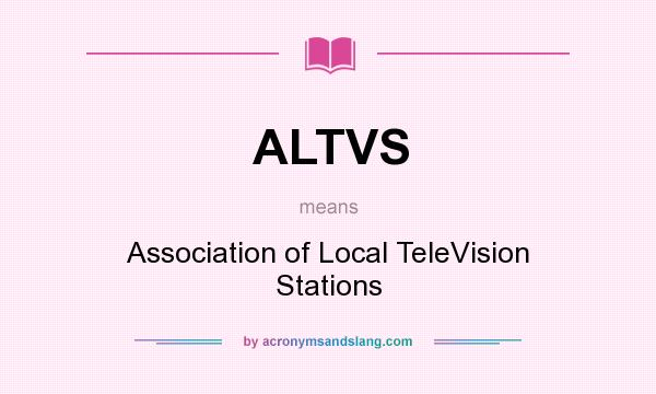 What does ALTVS mean? It stands for Association of Local TeleVision Stations