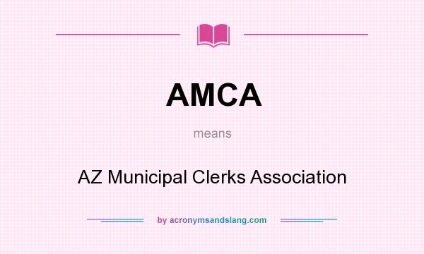 What does AMCA mean? It stands for AZ Municipal Clerks Association