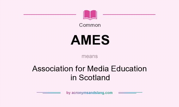 What does AMES mean? It stands for Association for Media Education in Scotland