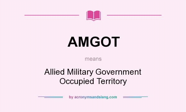 What does AMGOT mean? It stands for Allied Military Government Occupied Territory