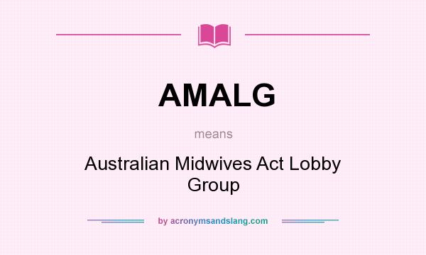 What does AMALG mean? It stands for Australian Midwives Act Lobby Group