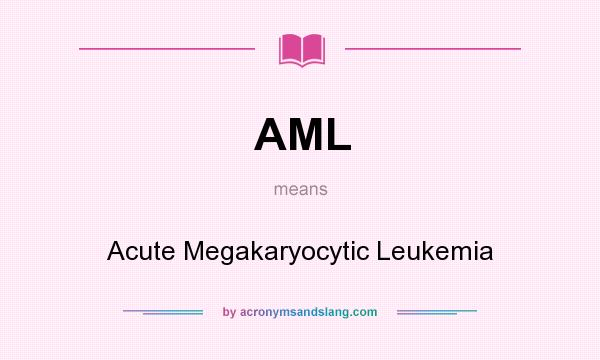 What does AML mean? It stands for Acute Megakaryocytic Leukemia