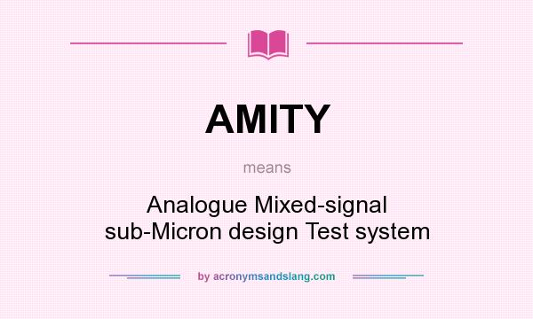 What does AMITY mean? It stands for Analogue Mixed-signal sub-Micron design Test system