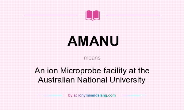 What does AMANU mean? It stands for An ion Microprobe facility at the Australian National University