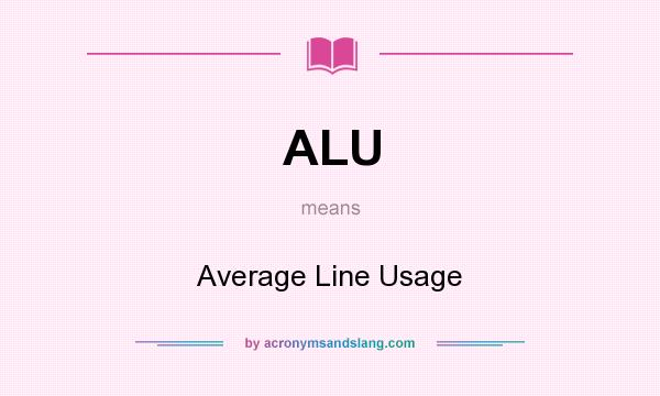 What does ALU mean? It stands for Average Line Usage