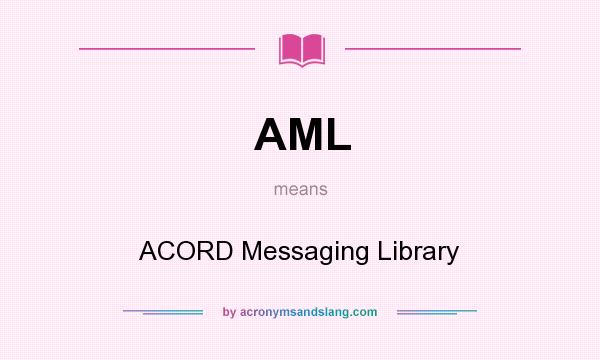What does AML mean? It stands for ACORD Messaging Library