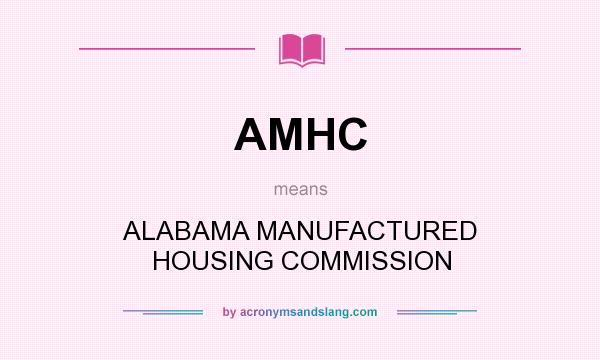 What does AMHC mean? It stands for ALABAMA MANUFACTURED HOUSING COMMISSION