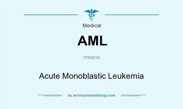 What does AML mean? It stands for Acute Monoblastic Leukemia