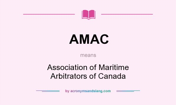 What does AMAC mean? It stands for Association of Maritime Arbitrators of Canada